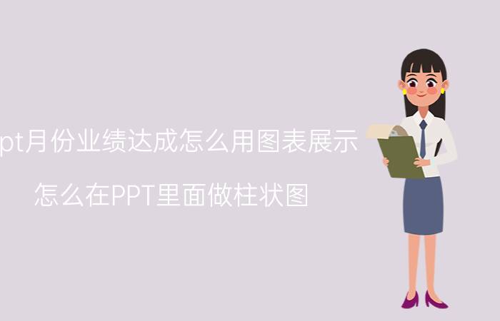 ppt月份业绩达成怎么用图表展示 怎么在PPT里面做柱状图，而且还要表示出百分比？